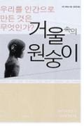 거울 속의 원숭이 -이달의 읽을 만한 책  2006년 12월(한국간행물윤리위원회)